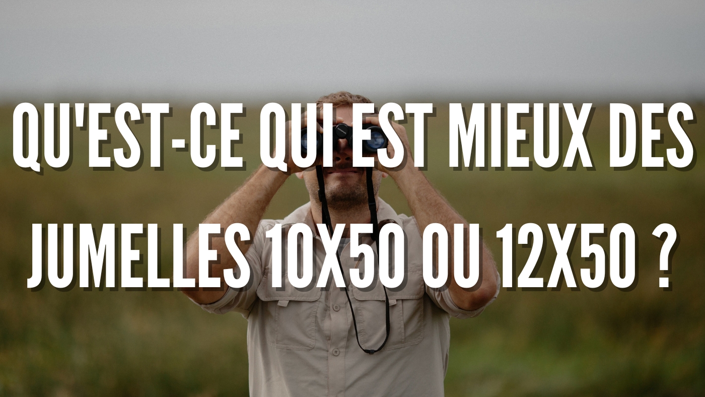 Qu'est-ce qui est mieux des jumelles 10x50 ou 12x50